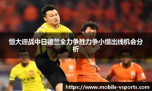 恒大迎战中日德兰全力争胜力争小组出线机会分析